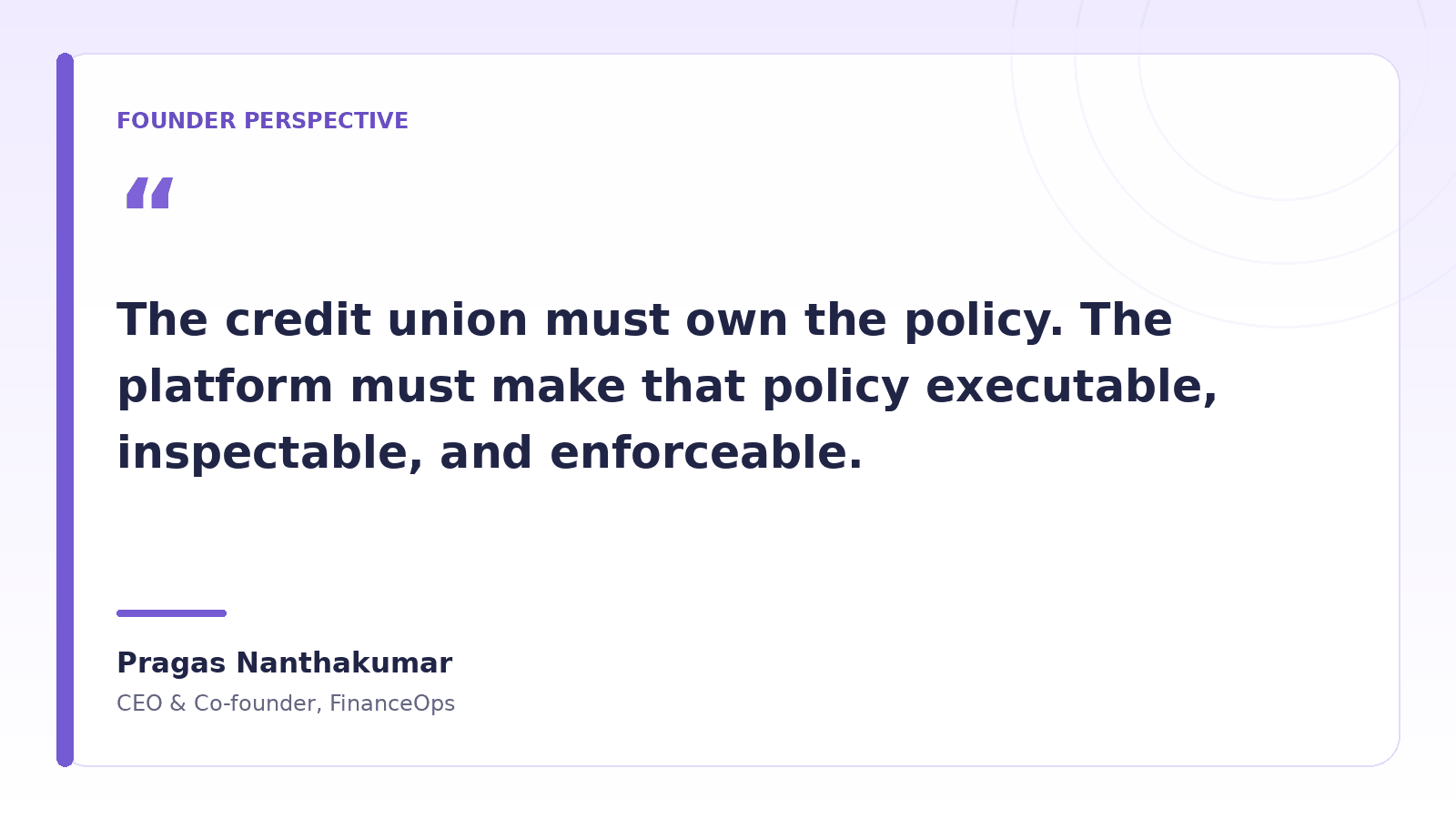 Pragas Nanthakumar says the credit union must own the policy and the platform must make it executable, inspectable, and enforceable.